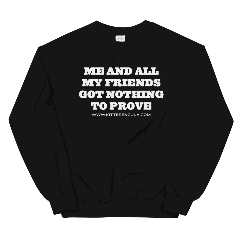 Black Nothing to Prove Sweatshirt with bold white text "Me and all my friends got nothing to prove" in classic fit style
