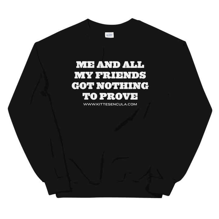 Black Nothing to Prove Sweatshirt with bold white text "Me and all my friends got nothing to prove" in classic fit style