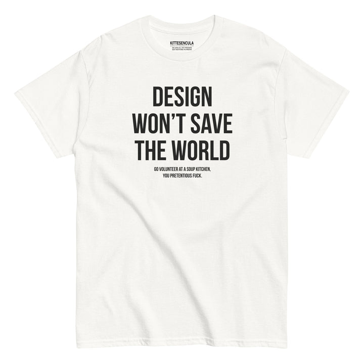 White cotton t-shirt with "Design Won't Save the World" text printed in bold black letters.