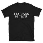 Italians do it later - Unisex T-Shirt - Kittesencula